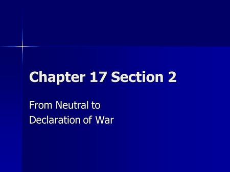 Chapter 17 Section 2 From Neutral to Declaration of War.