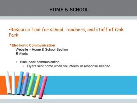 HOME & SCHOOL Resource Tool for school, teachers, and staff of Oak Park * Electronic Communication Website – Home & School Section E-Alerts Back pack communication.