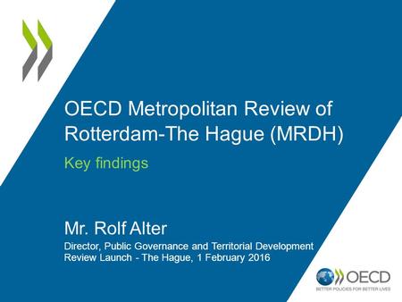 OECD Metropolitan Review of Rotterdam-The Hague (MRDH) Key findings Mr. Rolf Alter Director, Public Governance and Territorial Development Review Launch.