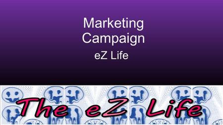 Marketing Campaign eZ Life. Television Advert We would have a television advert which would be short and have a surprise at the end this will make it.