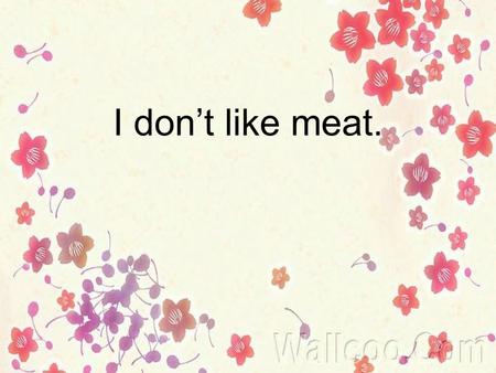 I don’t like meat.. I. About teaching material During the past few modules’ learning, children have known the words about animals, colour and sports.