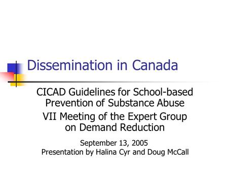 Dissemination in Canada CICAD Guidelines for School-based Prevention of Substance Abuse VII Meeting of the Expert Group on Demand Reduction September 13,