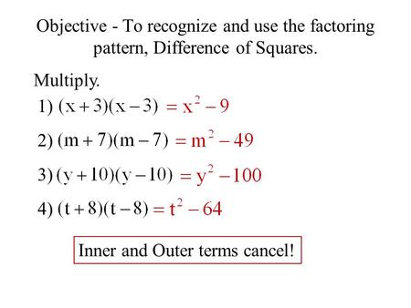 Objective - To recognize and use the factoring pattern, Difference of Squares. Multiply. 1) 2) 3) 4) Inner and Outer terms cancel!