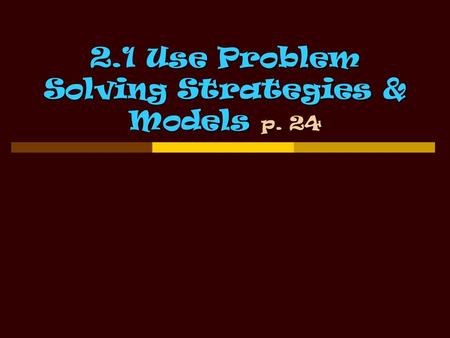 2. Use Problem Solving Strategies & Models p. 24 2.1 Use Problem Solving Strategies & Models p. 24.