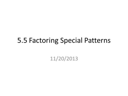 5.5 Factoring Special Patterns 11/20/2013. Perfect Squares 11 1 42 2 93 3 164 4 255 5 366 6 49 7 7 648 8 819 9 100 10 121 11 144 12 169 13.