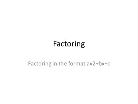 Factoring Factoring in the format ax2+bx+c Problem 1 X 2 + 7x + 10.