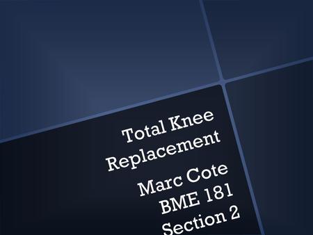 Total Knee Replacement Marc Cote BME 181 Section 2.
