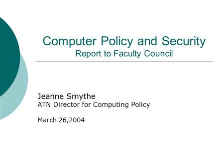 Computer Policy and Security Report to Faculty Council Jeanne Smythe ATN Director for Computing Policy March 26,2004.
