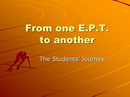 From one E.P.T. to another The Students’ Journey.