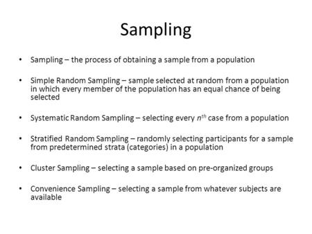 Sampling Sampling – the process of obtaining a sample from a population Simple Random Sampling – sample selected at random from a population in which every.