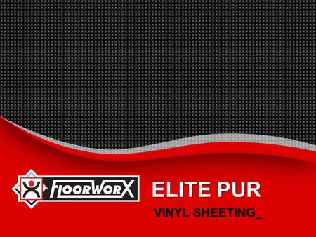 ELITE PUR VINYL SHEETING_.  INTRODUCTION_  BENEFITS_  SUGGESTED SPECIFICATION_  INSTALLATION INSTRUCTIONS_  MAINTENANCE PROCEDURES_  TECHNICAL PROPERTIES_.