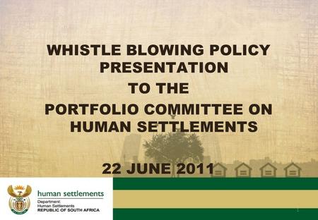 WHISTLE BLOWING POLICY PRESENTATION TO THE PORTFOLIO COMMITTEE ON HUMAN SETTLEMENTS 22 JUNE 2011 1.
