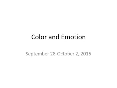 Color and Emotion September 28-October 2, 2015. Warm Up: Day One At the top of your page, write “Color and Mood.” Divide your page in half with a horizontal.