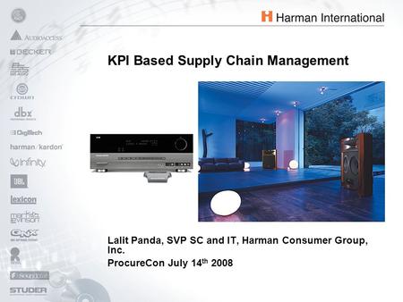 Lalit Panda, SVP SC and IT, Harman Consumer Group, Inc. ProcureCon July 14 th 2008 KPI Based Supply Chain Management.