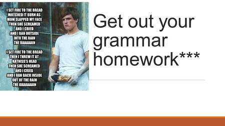Get out your grammar homework***