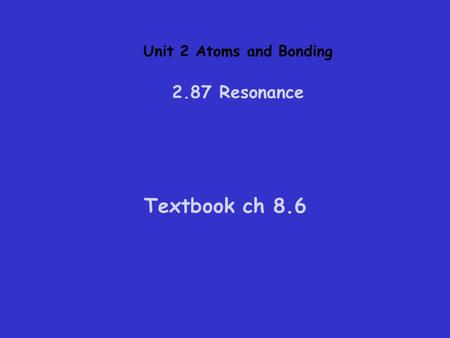 Unit 2 Atoms and Bonding 2.87 Resonance Textbook ch 8.6.