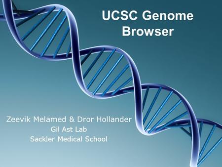 UCSC Genome Browser Zeevik Melamed & Dror Hollander Gil Ast Lab Sackler Medical School.