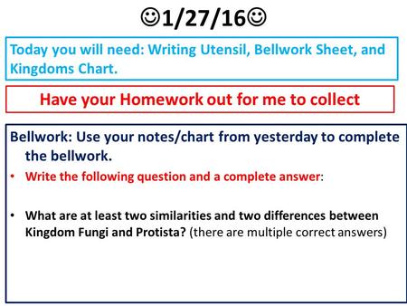 Today you will need: Writing Utensil, Bellwork Sheet, and Kingdoms Chart. Bellwork: Use your notes/chart from yesterday to complete the bellwork. Write.