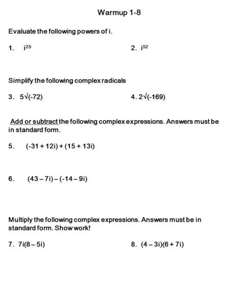 Warmup 1-8 Evaluate the following powers of i. 1.i 25 2. i 52 Simplify the following complex radicals 3. 5  (-72)4. 2  (-169) Add or subtract the following.