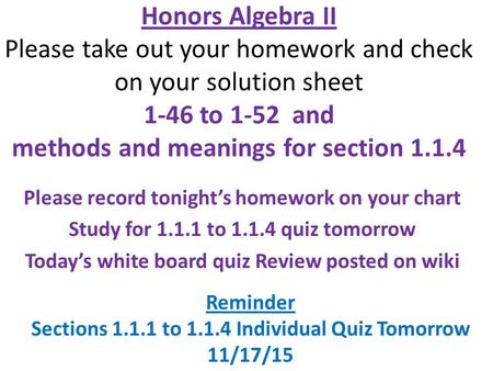 Honors Algebra II Please take out your homework and check on your solution sheet 1-46 to 1-52 and methods and meanings for section 1.1.4 Please record.
