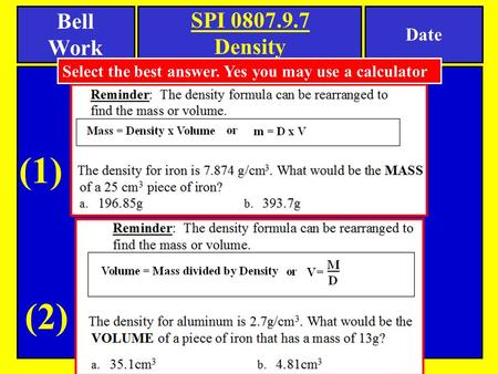 Bell Work Date SPI 0807.9.7 Density Select the best answer. Yes you may use a calculator (1) (2)