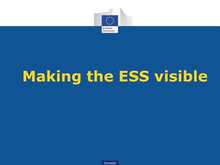 Eurostat Making the ESS visible. Eurostat The ESS - a large international network, unknown to the European public and faced with challenges.