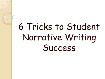 6 Tricks to Student Narrative Writing Success