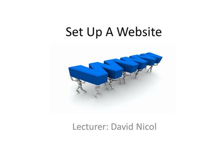 Set Up A Website Lecturer: David Nicol. Free Web Provider There are various organisations which provide free websites and web space. Many offer a variety.