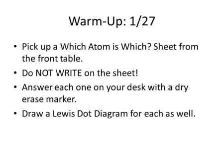 Warm-Up: 1/27 Pick up a Which Atom is Which? Sheet from the front table. Do NOT WRITE on the sheet! Answer each one on your desk with a dry erase marker.