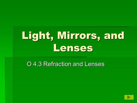 Light, Mirrors, and Lenses O 4.3 Refraction and Lenses.