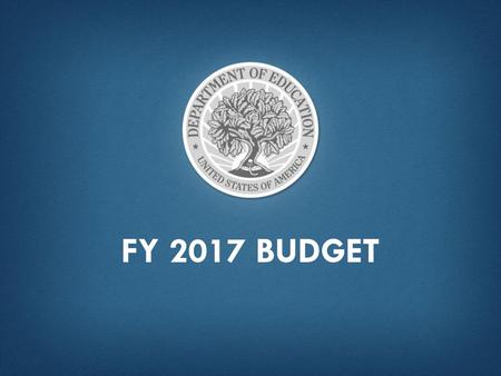FY 2017 BUDGET. “...Together, we’ve increased early childhood education, lifted high school graduation rates to new highs, [and ] boosted graduates in.
