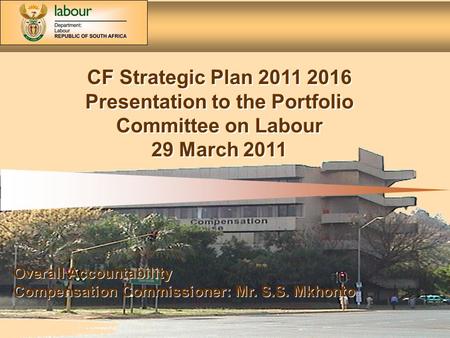 Compensation Fund Strategic Plan 2011 - 2016 1 CF Strategic Plan 2011 2016 Presentation to the Portfolio Committee on Labour 29 March 2011 CF Strategic.