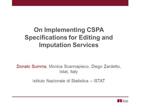 On Implementing CSPA Specifications for Editing and Imputation Services Donato Summa, Monica Scannapieco, Diego Zardetto, Istat, Italy Istituto Nazionale.