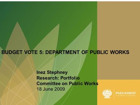 1 BUDGET VOTE 5: DEPARTMENT OF PUBLIC WORKS Inez Stephney Research: Portfolio Committee on Public Works 18 June 2009.