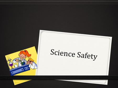 Science Safety Please turn to page 5 in your Science Notebook. Title this page “Science Safety Rules”