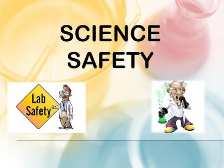 SCIENCE SAFETY. LAB SAFETY In every lab class there is always the danger that you may expose yourself to injury. We are going to go over the basic lab.