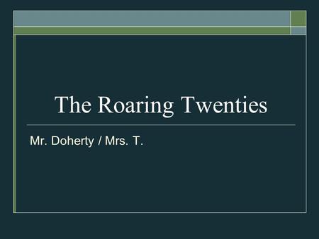 The Roaring Twenties Mr. Doherty / Mrs. T.. Warren G. Harding “Back to Normalcy” A return to life as it had been before the war.
