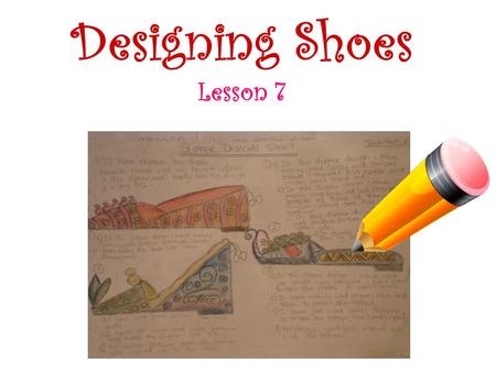 Designing Shoes Lesson 7. Card sort the pictures of students design sheets and discuss the strengths and weaknesses of the design sheets with your partner.