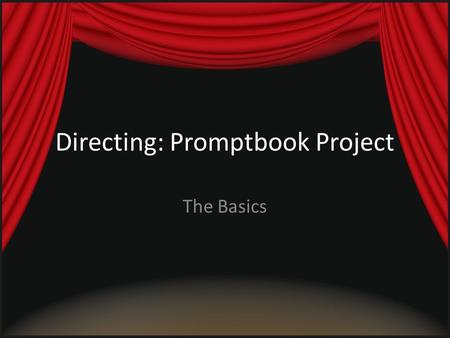 Directing: Promptbook Project The Basics. Step 1 Choose your play (scene) and interpret it – What is this play about? – What is the mood? – What do I.