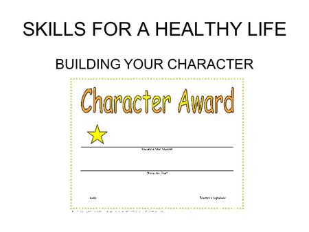 SKILLS FOR A HEALTHY LIFE BUILDING YOUR CHARACTER.