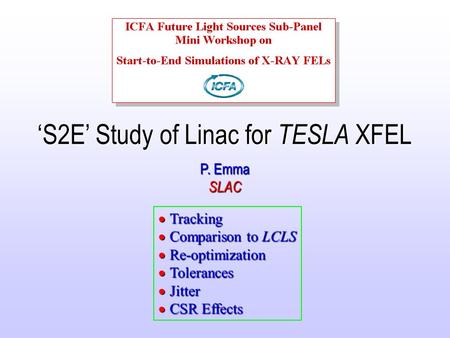 ‘S2E’ Study of Linac for TESLA XFEL P. Emma SLAC  Tracking  Comparison to LCLS  Re-optimization  Tolerances  Jitter  CSR Effects.