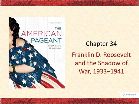 Chapter 34 Franklin D. Roosevelt and the Shadow of War, 1933–1941.