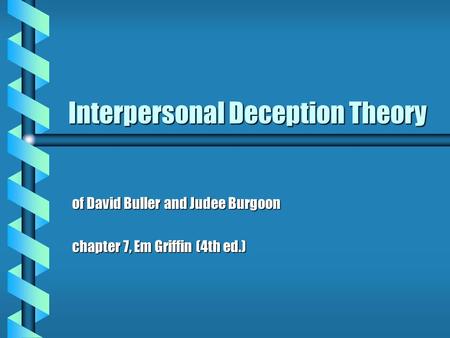 Interpersonal Deception Theory of David Buller and Judee Burgoon chapter 7, Em Griffin (4th ed.)