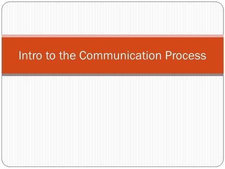Intro to the Communication Process. What is Communication? Communication is defined as the process of sending and receiving messages whether deliberate.
