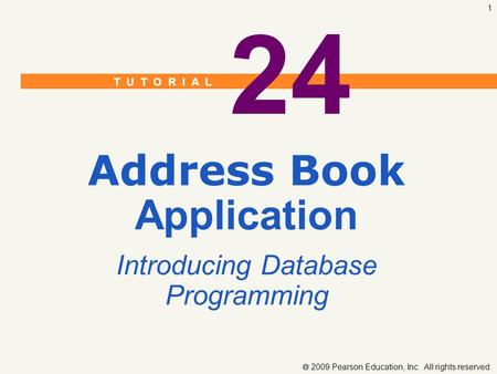 T U T O R I A L  2009 Pearson Education, Inc. All rights reserved. 1 24 Address Book Application Introducing Database Programming.