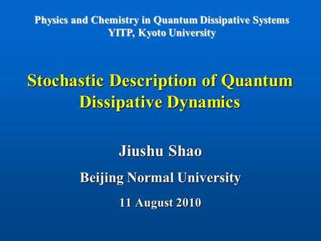 Stochastic Description of Quantum Dissipative Dynamics Jiushu Shao Beijing Normal University 11 August 2010 Physics and Chemistry in Quantum Dissipative.