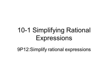 10-1 Simplifying Rational Expressions 9P12:Simplify rational expressions.