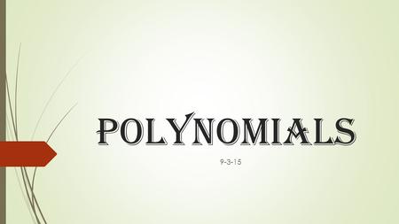 Polynomials 9-3-15. Polynomials  Examples : Monomials: 4f 3x 3 4g 2 2 Binomials: 4t + 9 9 – 7g 5x 2 + 7x 6x 3 – 8x Trinomials: x 2 + 2x + 3 5x 2 – 6x.