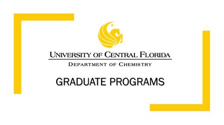 GRADUATE PROGRAMS. Chemistry M.S The Chemistry M.S. at the University of Central Florida is aimed at preparing students for careers in the chemical industry.