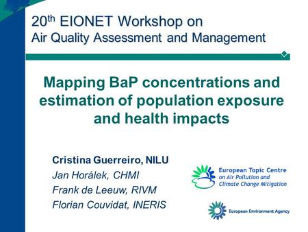 20 th EIONET Workshop on Air Quality Assessment and Management Mapping BaP concentrations and estimation of population exposure and health impacts Cristina.